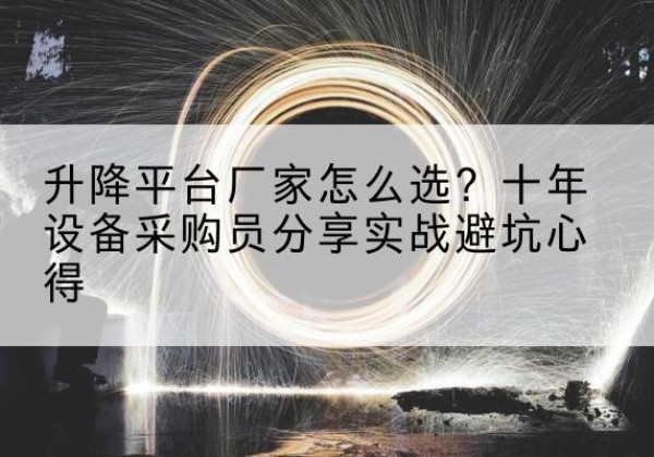 常熟升降平台厂家-怎么选？十年设备采购员分享实战避坑心得